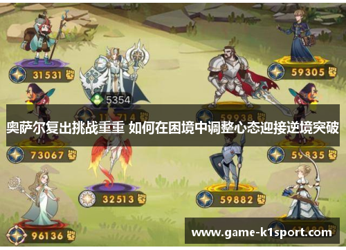 奥萨尔复出挑战重重 如何在困境中调整心态迎接逆境突破