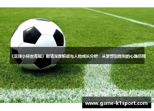 《足球小将世青篇》剧情深度解读与人物成长分析：从梦想到胜利的心路历程