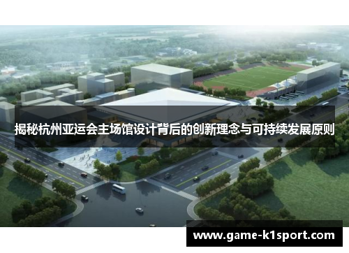 揭秘杭州亚运会主场馆设计背后的创新理念与可持续发展原则