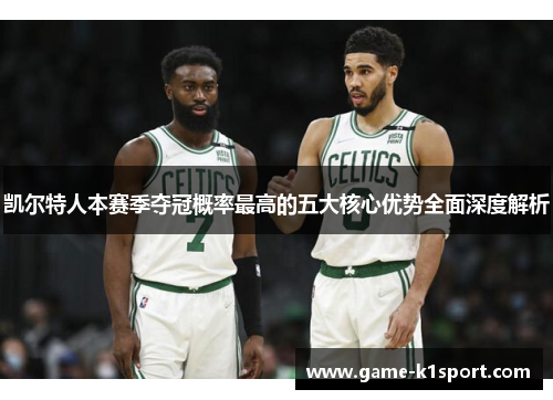 凯尔特人本赛季夺冠概率最高的五大核心优势全面深度解析