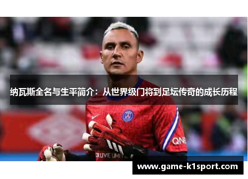纳瓦斯全名与生平简介：从世界级门将到足坛传奇的成长历程